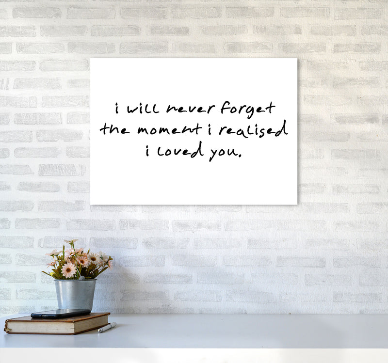 I Will Never Forget The Moment I Realised I Loved You, Typography Art Print A2 Black Frame