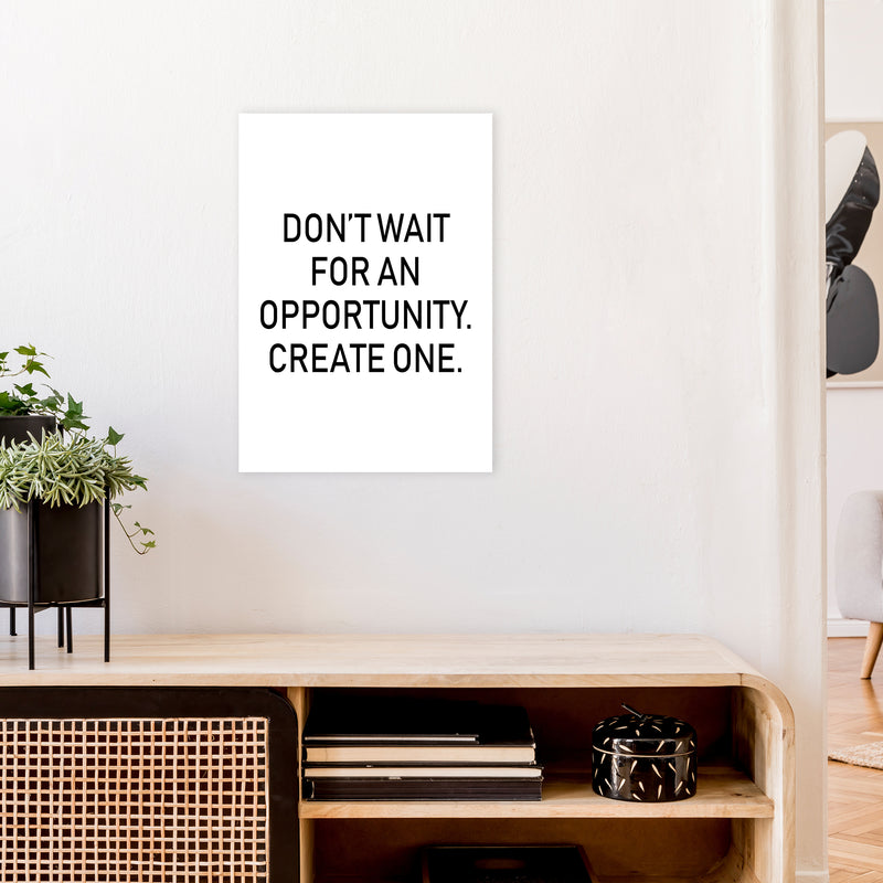 Don'T Wait For An Opportunity  Art Print by Pixy Paper A2 Black Frame