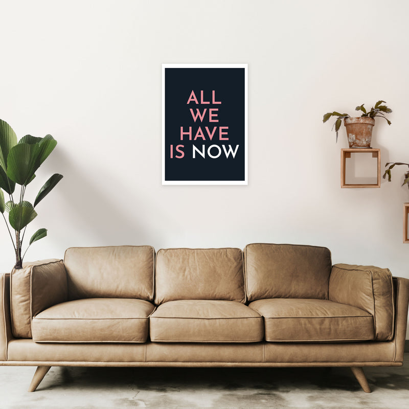 All We Have Is Now Art Print by Pixy Paper A2 Black Frame