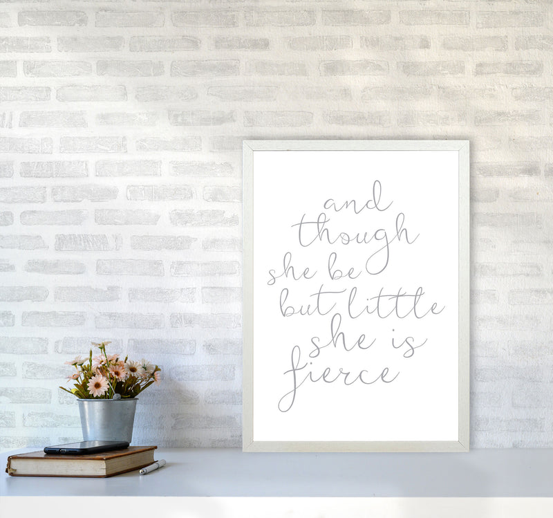 And Though She Be But Little She Is Fierce Grey Framed Typography Wall Art Print A2 Oak Frame