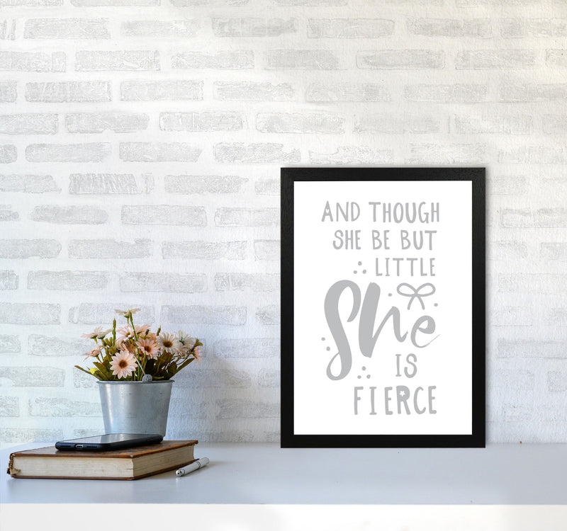 And Though She Be But Little She Is Fierce Grey Framed Typography Wall Art Print A3 White Frame