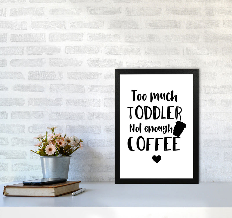 Too Much Toddler Not Enough Coffee Modern Print, Framed Kitchen Wall Art A3 White Frame