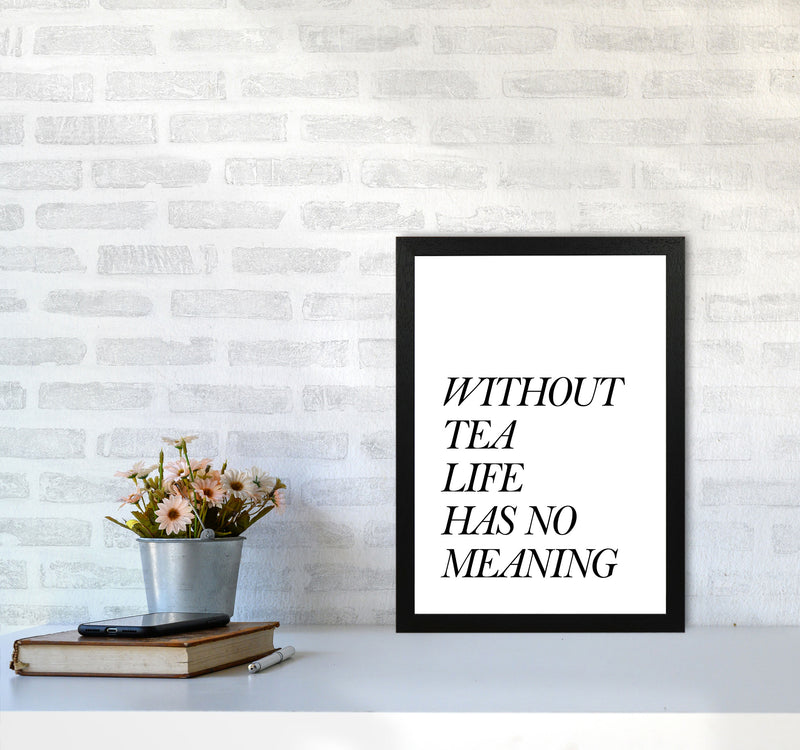 Without Tea Life Has No Meaning Modern Print, Framed Kitchen Wall Art A3 White Frame