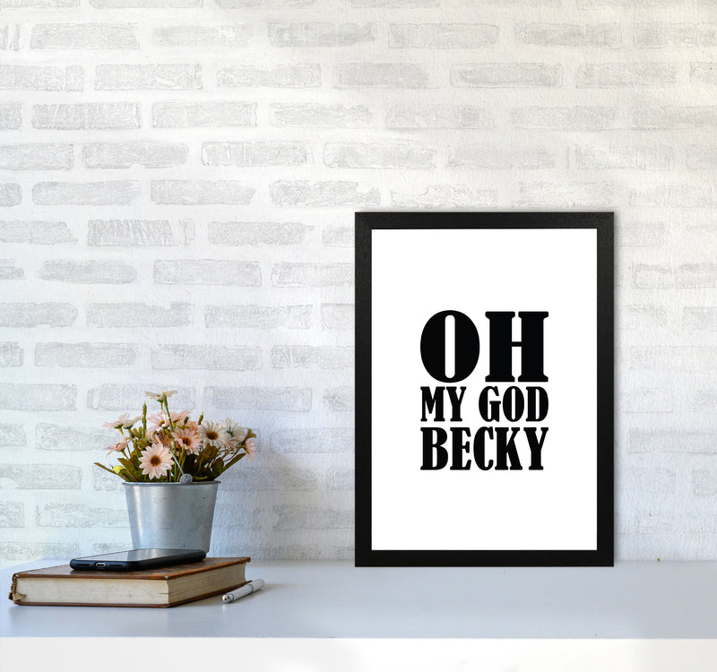Oh My God Becky Framed Typography Wall Art Print A3 White Frame
