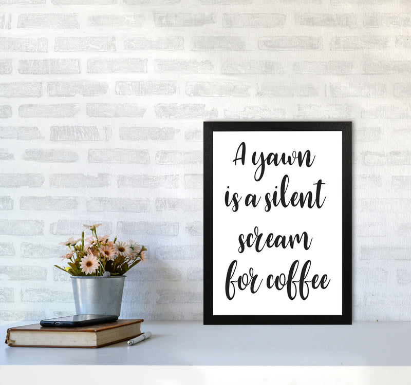 A Yawn Is A Silent Scream For Coffee Framed Typography Wall Art Print A3 White Frame
