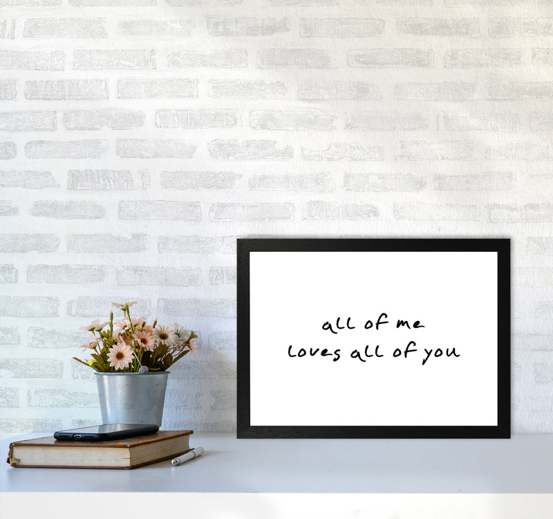 All Of Me Loves All Of You Framed Typography Wall Art Print A3 White Frame