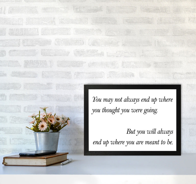 End Up Where You Are Meant To Be Framed Typography Wall Art Print A3 White Frame