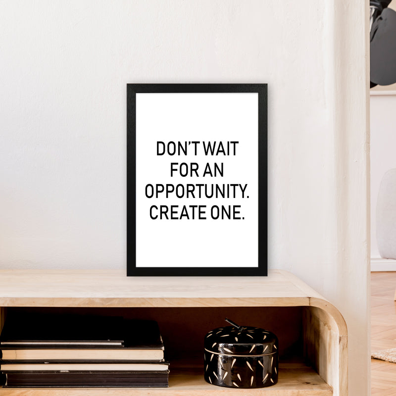 Don'T Wait For An Opportunity  Art Print by Pixy Paper A3 White Frame