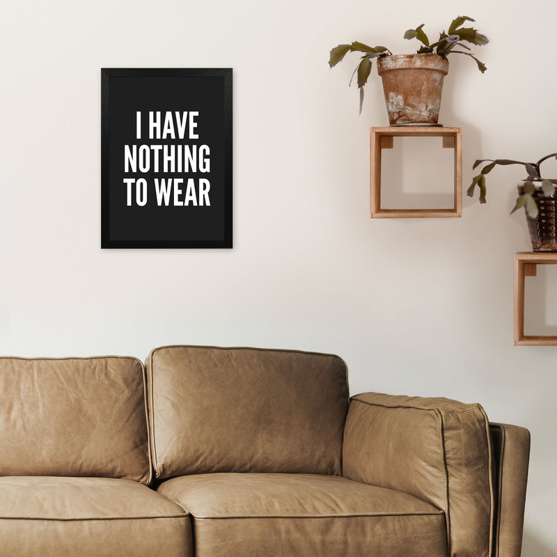 I Have Nothing To Wear Black Art Print by Pixy Paper A3 White Frame