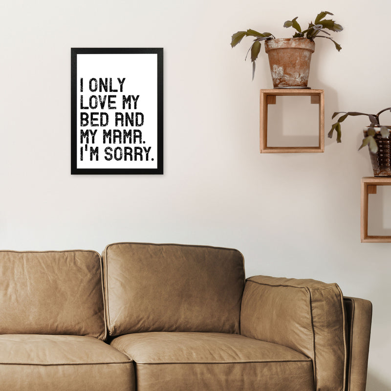 I Only Love My Bed and My Mama Art Print by Pixy Paper A3 White Frame
