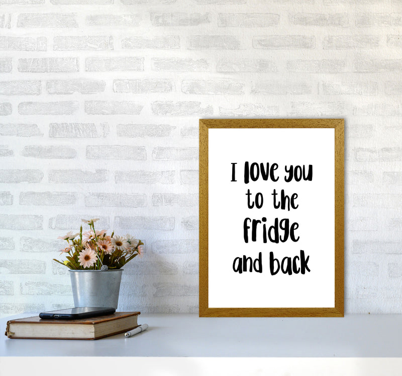I Love You To The Fridge And Back Framed Typography Wall Art Print A3 Print Only