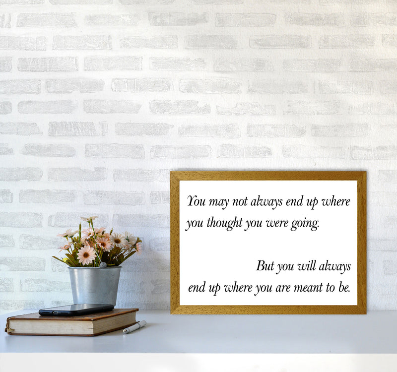 End Up Where You Are Meant To Be Framed Typography Wall Art Print A3 Print Only