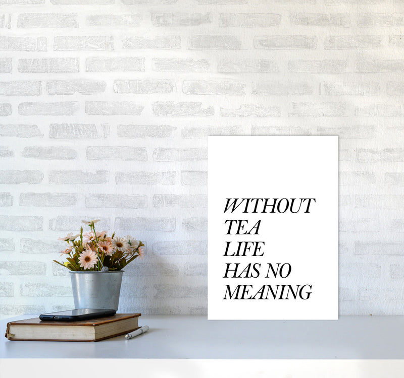 Without Tea Life Has No Meaning Modern Print, Framed Kitchen Wall Art A3 Black Frame