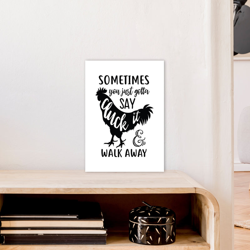 Sometimes You Just Gotta Say Cluck It  Art Print by Pixy Paper A3 Black Frame