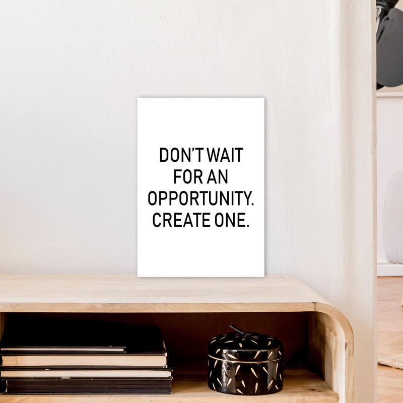 Don'T Wait For An Opportunity  Art Print by Pixy Paper A3 Black Frame