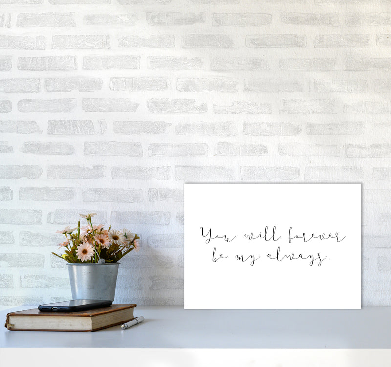 You Will Forever Be My Always  Art Print by Pixy Paper A3 Black Frame
