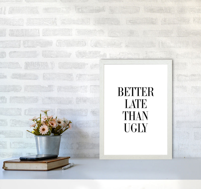Better Late Than Ugly Framed Typography Wall Art Print A3 Oak Frame