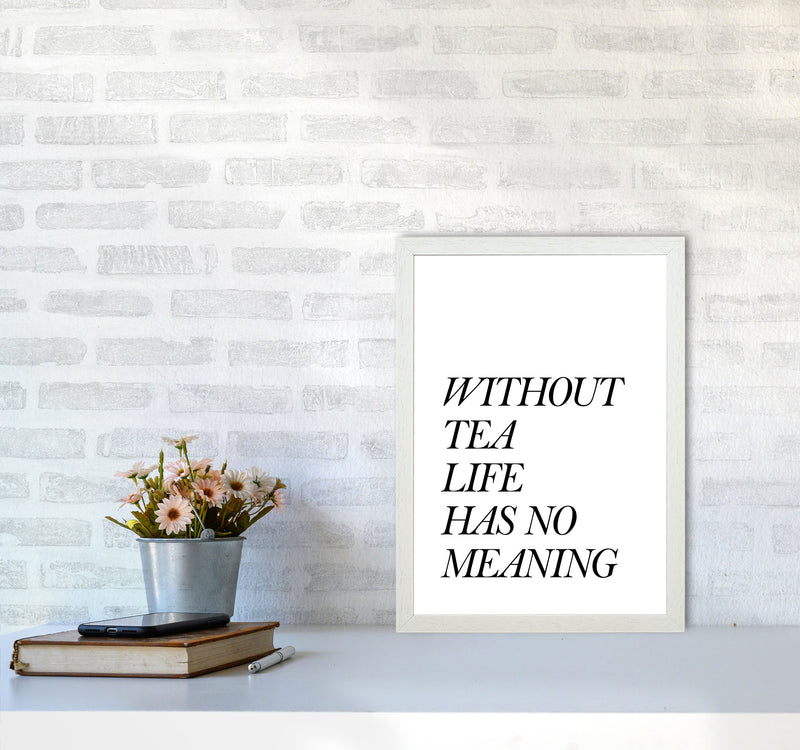 Without Tea Life Has No Meaning Modern Print, Framed Kitchen Wall Art A3 Oak Frame