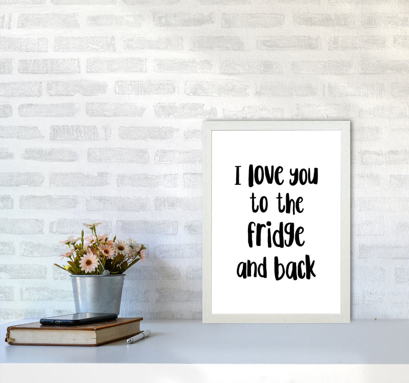 I Love You To The Fridge And Back Framed Typography Wall Art Print A3 Oak Frame