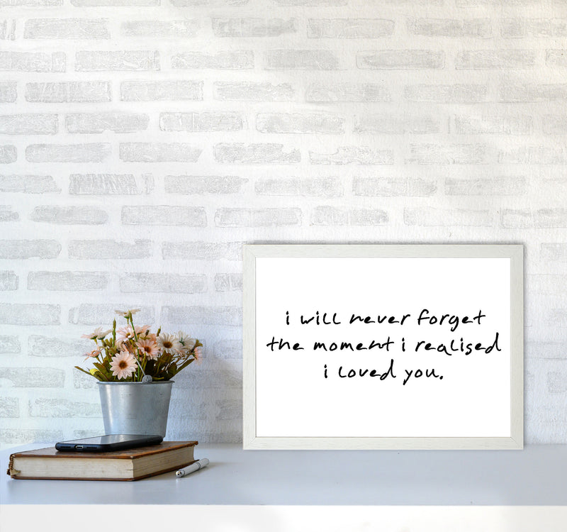 I Will Never Forget The Moment I Realised I Loved You, Typography Art Print A3 Oak Frame