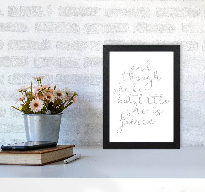 And Though She Be But Little She Is Fierce Grey Framed Typography Wall Art Print A4 White Frame
