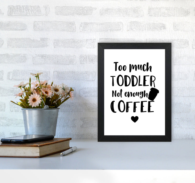 Too Much Toddler Not Enough Coffee Modern Print, Framed Kitchen Wall Art A4 White Frame