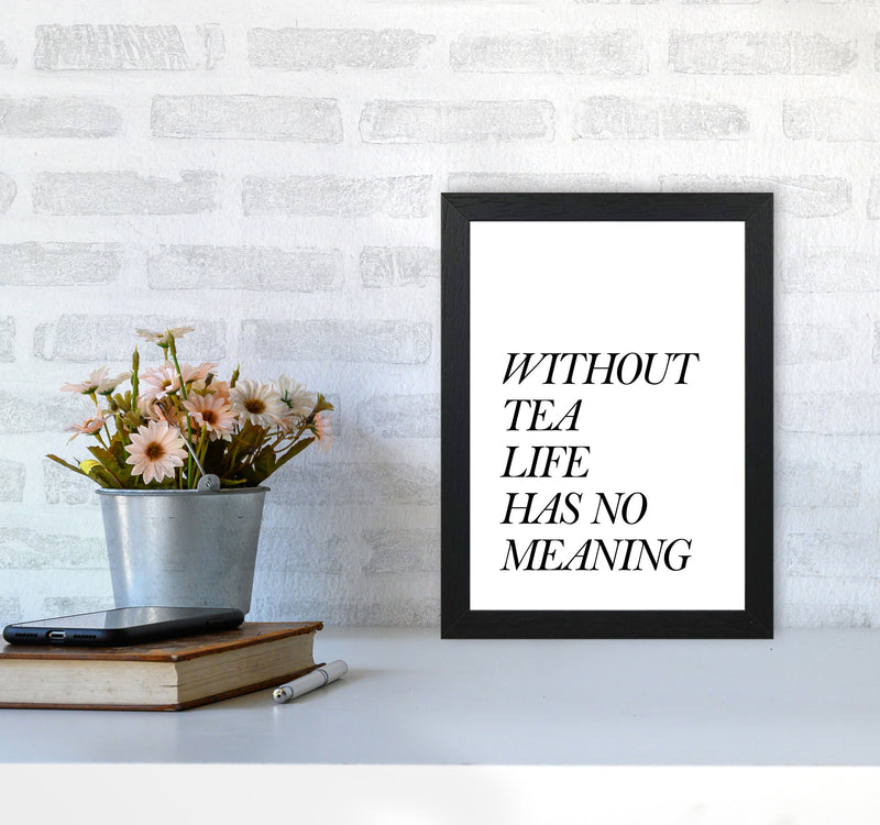 Without Tea Life Has No Meaning Modern Print, Framed Kitchen Wall Art A4 White Frame