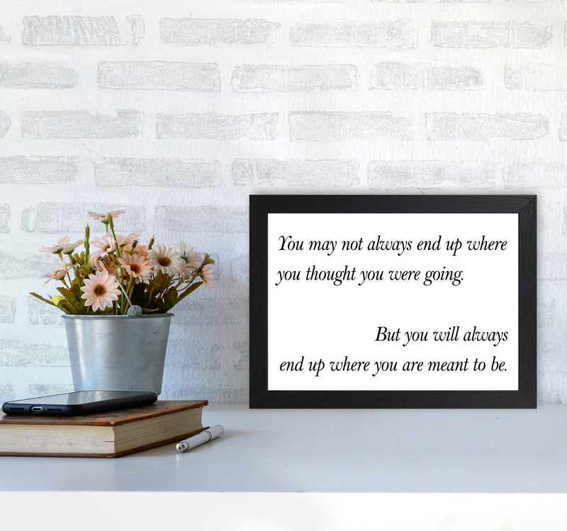 End Up Where You Are Meant To Be Framed Typography Wall Art Print A4 White Frame