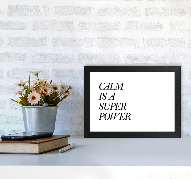 Calm Is A Superpower Framed Typography Wall Art Print A4 White Frame