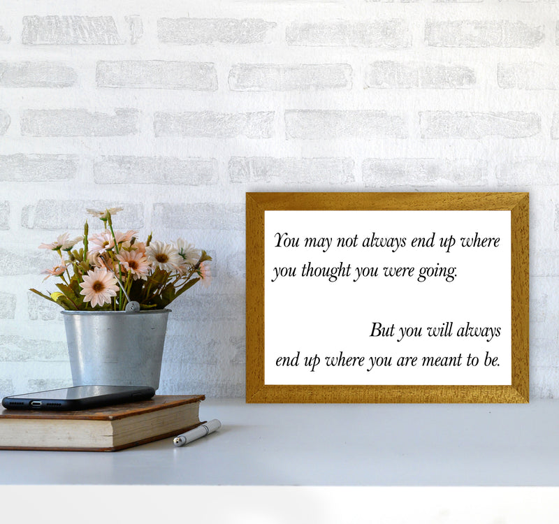 End Up Where You Are Meant To Be Framed Typography Wall Art Print A4 Print Only