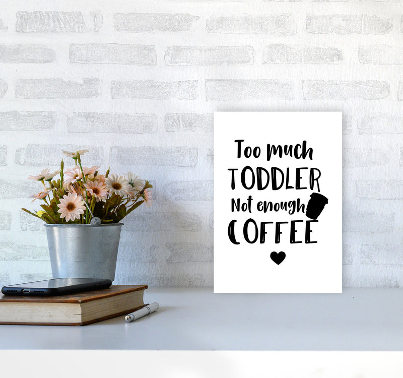 Too Much Toddler Not Enough Coffee Modern Print, Framed Kitchen Wall Art A4 Black Frame