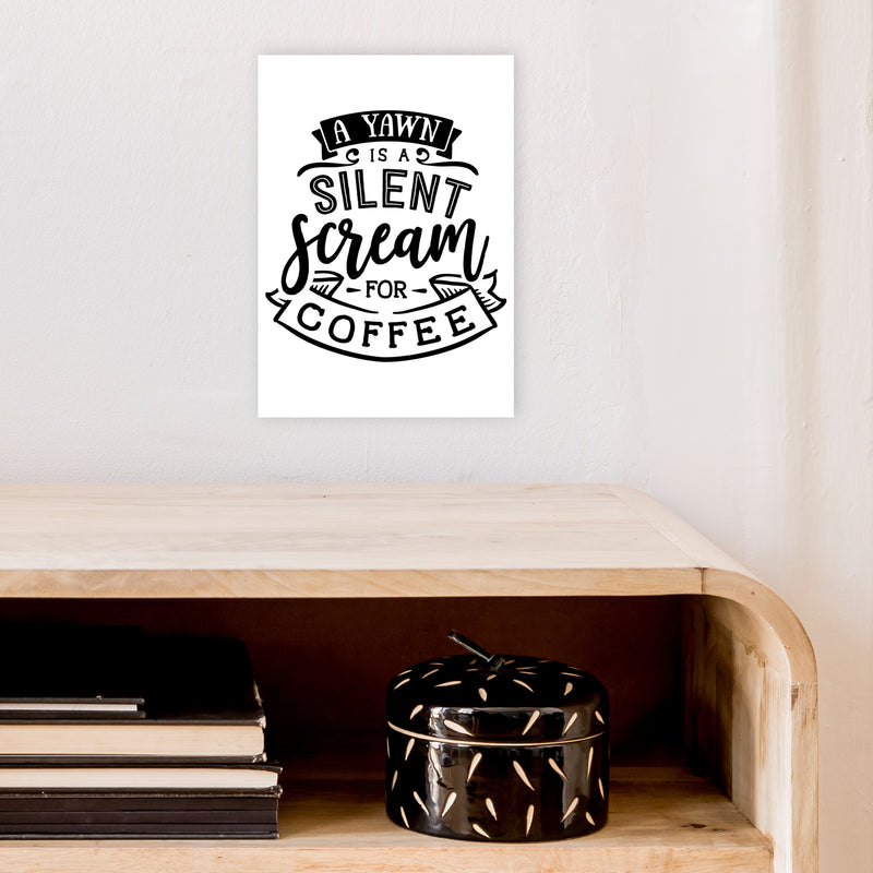 A Yawn Is A Silent Scream For Coffee  Art Print by Pixy Paper A4 Black Frame