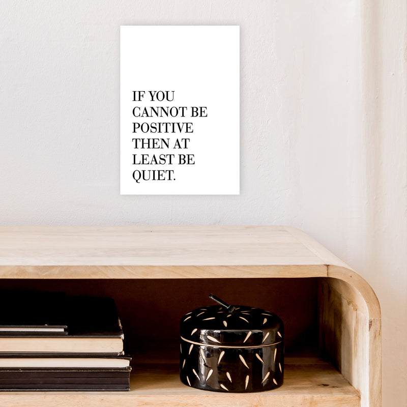 If You Cannot Be Positive  Art Print by Pixy Paper A4 Black Frame