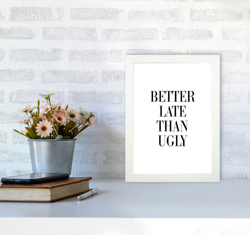 Better Late Than Ugly Framed Typography Wall Art Print A4 Oak Frame