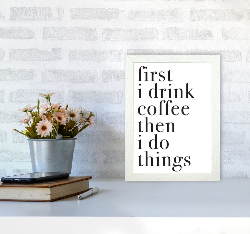 First I Drink The Coffee Then I Do The Things Framed Typography Wall Art Print A4 Oak Frame