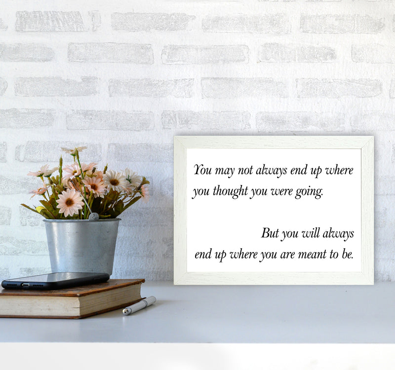 End Up Where You Are Meant To Be Framed Typography Wall Art Print A4 Oak Frame
