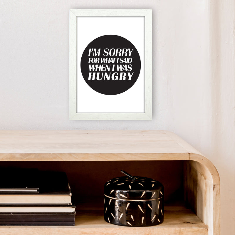 I'M Sorry For What I Said When I Was Hungry  Art Print by Pixy Paper A4 Oak Frame