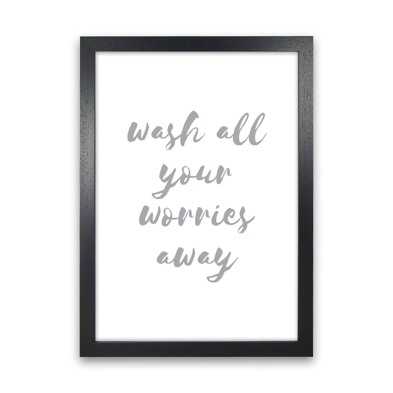 Wash All Your Worries Away Grey, Bathroom Modern Print, Framed Wall Art Black Grain
