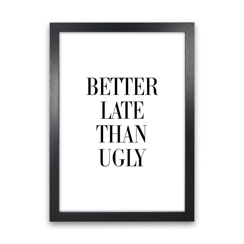 Better Late Than Ugly Framed Typography Wall Art Print Black Grain