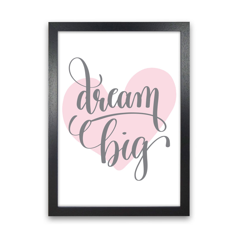 Dream Big Pink Heart Framed Nursey Wall Art Print Black Grain