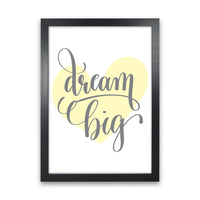 Dream Big Yellow Heart Framed Nursey Wall Art Print Black Grain