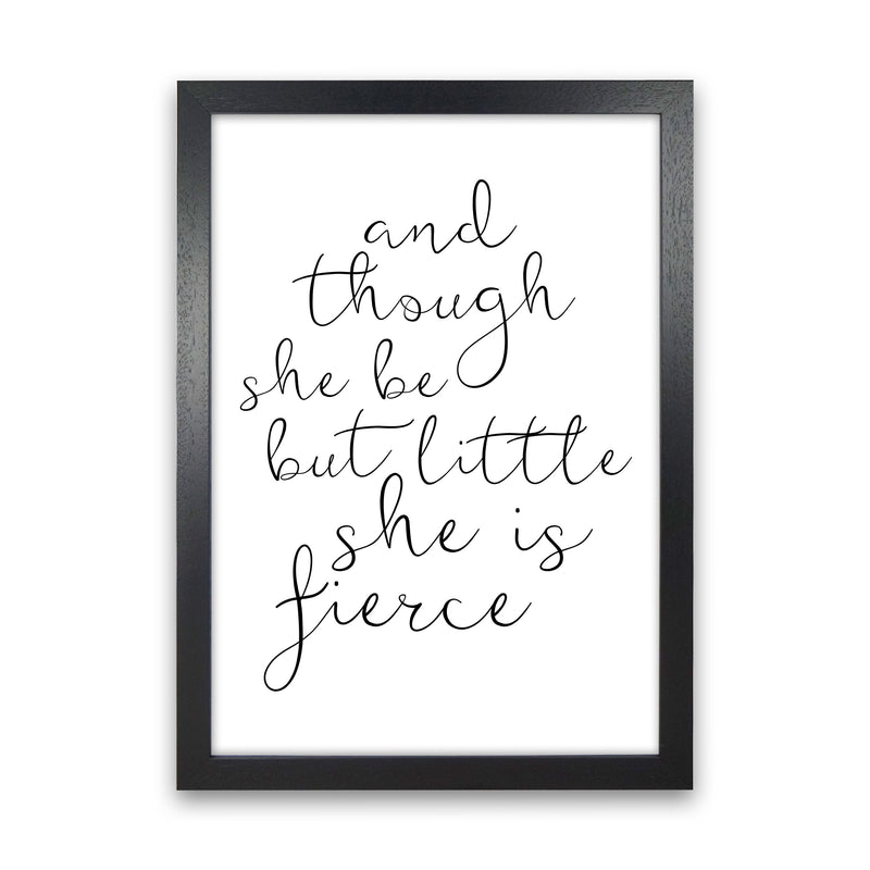 And Though She Be But Little She Is Fierce Black Typography Wall Art Print Black Grain
