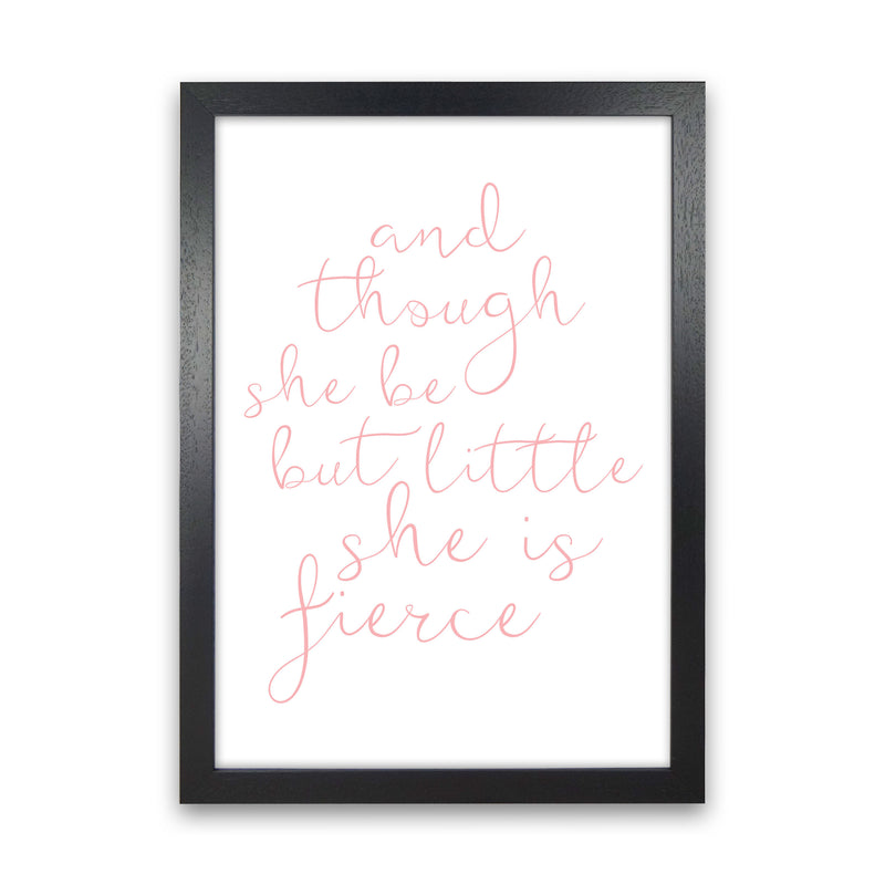 And Though She Be But Little She Is Fierce Pink Framed Typography Wall Art Print Black Grain