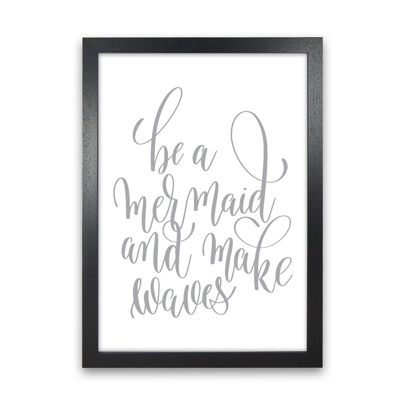 Be A Mermaid Grey Framed Typography Wall Art Print Black Grain