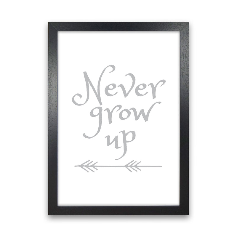 Never Grow Up Grey Framed Typography Wall Art Print Black Grain