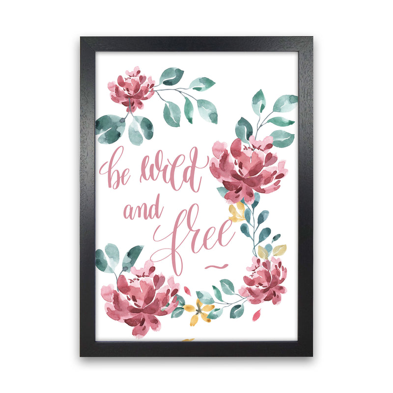 Be Wild And Free Pink Floral Framed Typography Wall Art Print Black Grain