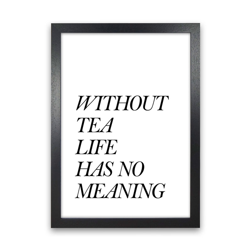 Without Tea Life Has No Meaning Modern Print, Framed Kitchen Wall Art Black Grain