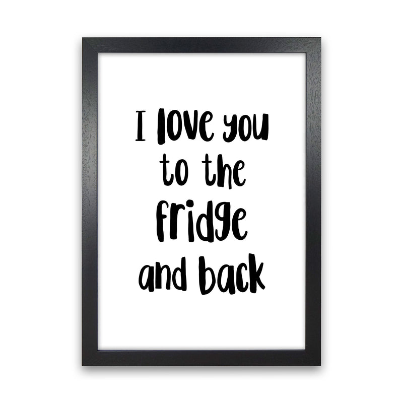 I Love You To The Fridge And Back Framed Typography Wall Art Print Black Grain