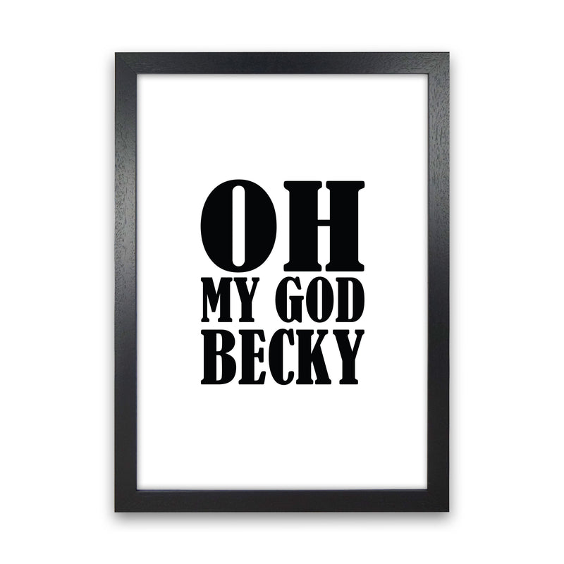 Oh My God Becky Framed Typography Wall Art Print Black Grain
