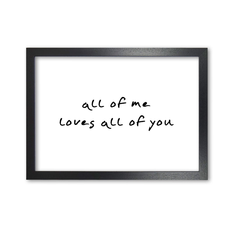 All Of Me Loves All Of You Framed Typography Wall Art Print Black Grain